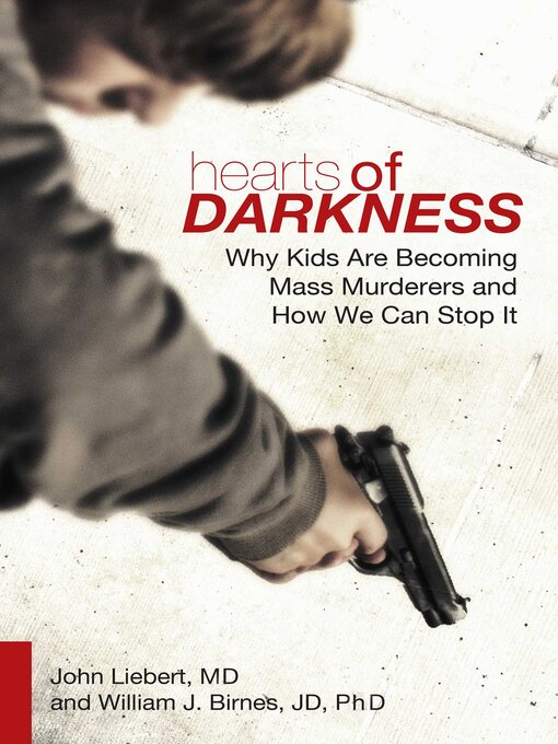 Title details for Hearts of Darkness: Why Kids Are Becoming Mass Murderers and How We Can Stop It by John Liebert - Available